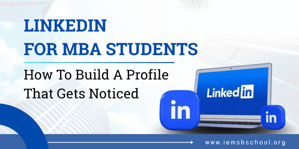 LinkedIn for MBA Students: How to Build a Profile That Gets Noticed